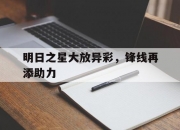 开云体育平台APP-明日之星大放异彩，锋线再添助力